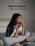 Plate To Purpose: The Beginners Real Food Diet Blueprint